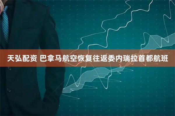 天弘配资 巴拿马航空恢复往返委内瑞拉首都航班