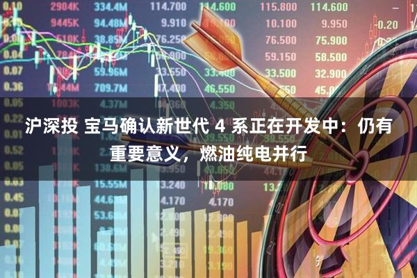 沪深投 宝马确认新世代 4 系正在开发中：仍有重要意义，燃油纯电并行