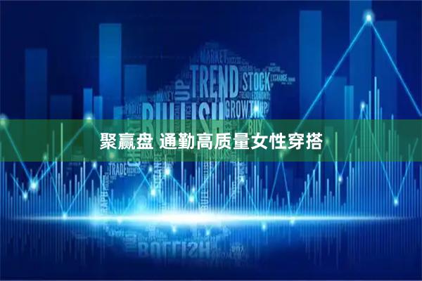 聚赢盘 通勤高质量女性穿搭